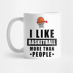 I Like Basketball More Than People - Funny Quote Mug